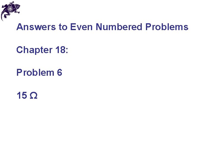 Answers to Even Numbered Problems Chapter 18: Problem 6 15 Ω 
