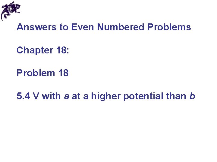 Answers to Even Numbered Problems Chapter 18: Problem 18 5. 4 V with a