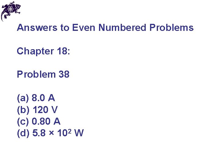 Answers to Even Numbered Problems Chapter 18: Problem 38 (a) 8. 0 A (b)