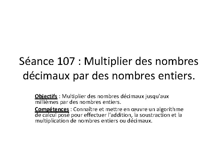 Séance 107 : Multiplier des nombres décimaux par des nombres entiers. Objectifs : Multiplier