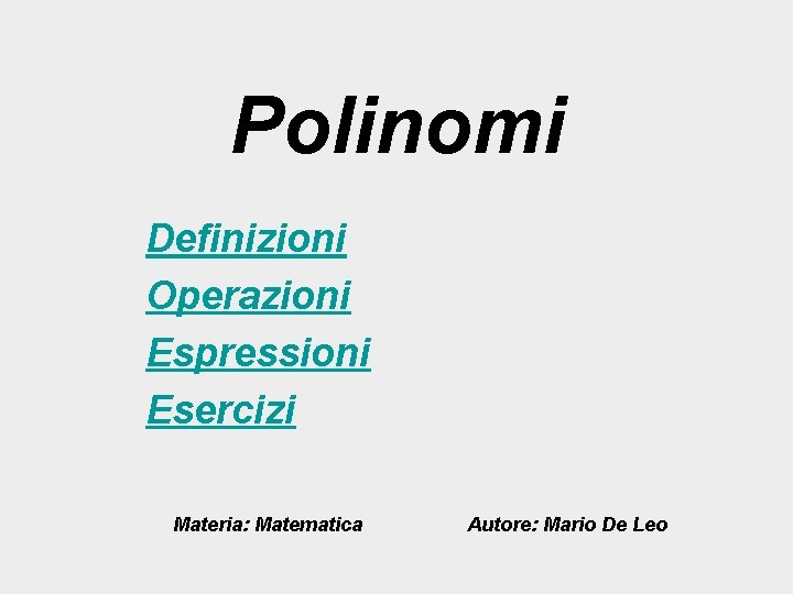 Polinomi Definizioni Operazioni Espressioni Esercizi Materia: Matematica Autore: Mario De Leo 