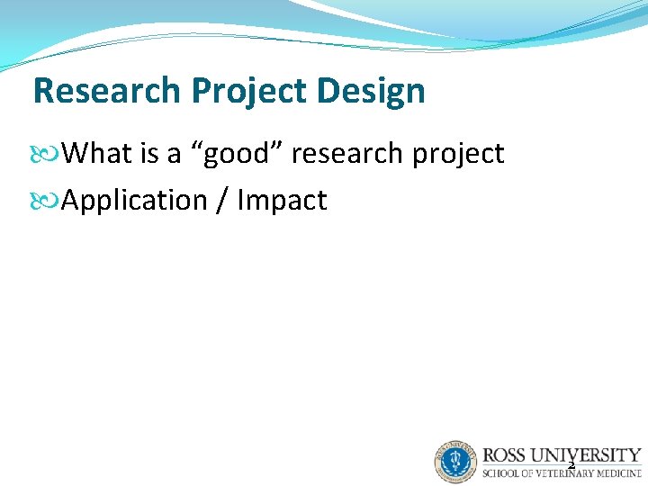 Research Project Design What is a “good” research project Application / Impact 2 