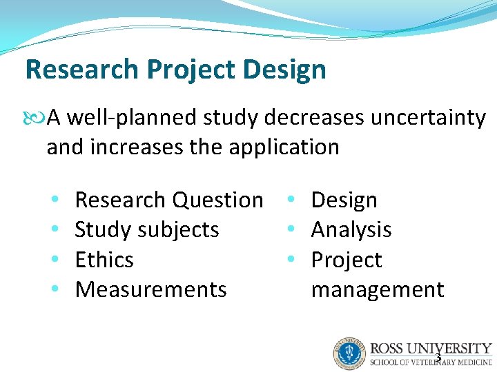Research Project Design A well-planned study decreases uncertainty and increases the application • •