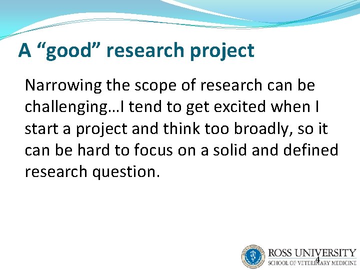 A “good” research project Narrowing the scope of research can be challenging…I tend to