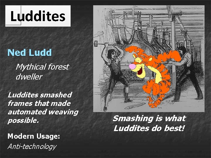 Luddites Ned Ludd Mythical forest dweller Luddites smashed frames that made automated weaving possible. Luddites Ned Ludd Mythical forest dweller Luddites smashed frames that made automated weaving possible.