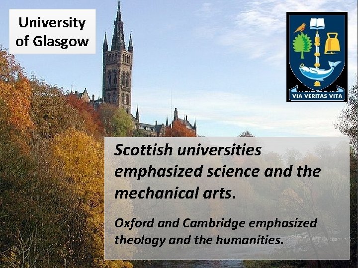 University of Glasgow Scottish universities emphasized science and the mechanical arts. Oxford and Cambridge University of Glasgow Scottish universities emphasized science and the mechanical arts. Oxford and Cambridge