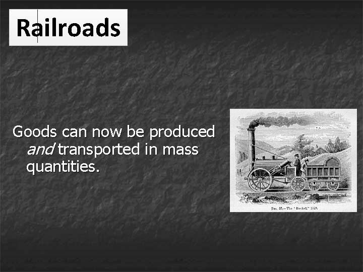 Railroads Goods can now be produced and transported in mass quantities. Railroads Goods can now be produced and transported in mass quantities.