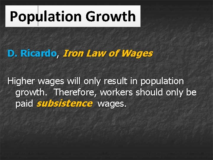 Population Growth D. Ricardo, Iron Law of Wages Higher wages will only result in Population Growth D. Ricardo, Iron Law of Wages Higher wages will only result in