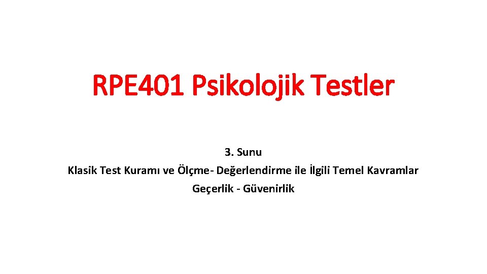 RPE 401 Psikolojik Testler 3. Sunu Klasik Test Kuramı ve Ölçme- Değerlendirme ile İlgili