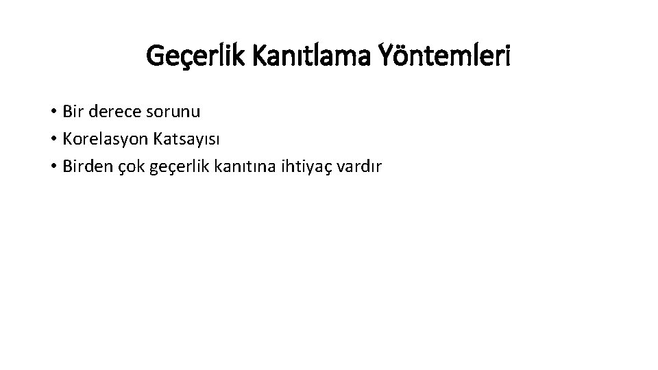Geçerlik Kanıtlama Yöntemleri • Bir derece sorunu • Korelasyon Katsayısı • Birden çok geçerlik Geçerlik Kanıtlama Yöntemleri • Bir derece sorunu • Korelasyon Katsayısı • Birden çok geçerlik