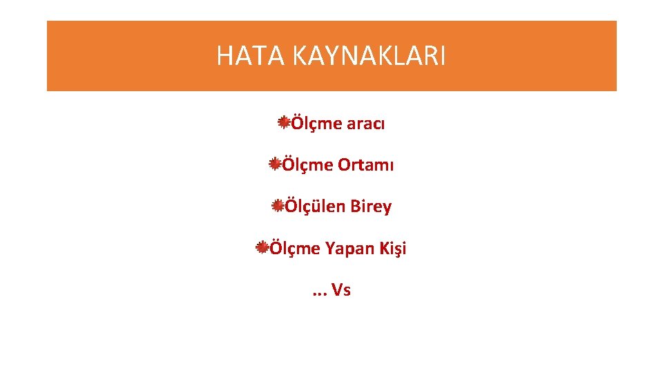 HATA KAYNAKLARI Ölçme aracı Ölçme Ortamı Ölçülen Birey Ölçme Yapan Kişi. . . Vs