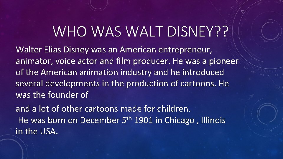 WHO WAS WALT DISNEY? ? Walter Elias Disney was an American entrepreneur, animator, voice