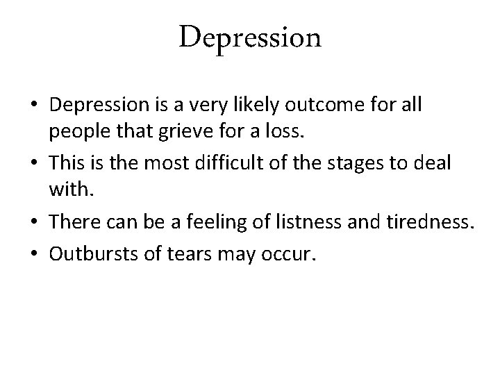 Depression • Depression is a very likely outcome for all people that grieve for