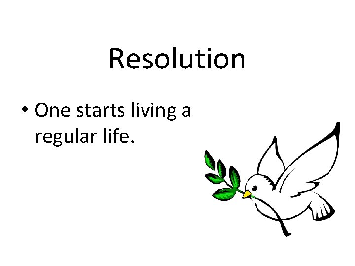 Resolution • One starts living a regular life. 