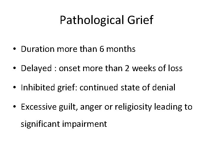 Pathological Grief • Duration more than 6 months • Delayed : onset more than