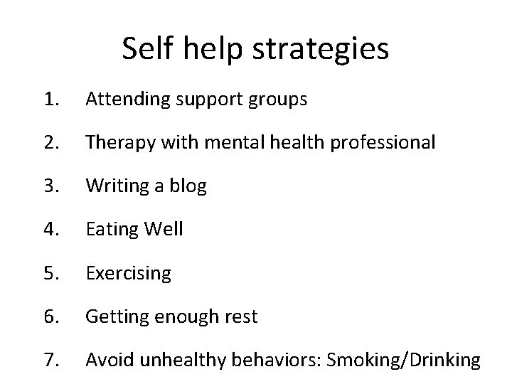 Self help strategies 1. Attending support groups 2. Therapy with mental health professional 3.