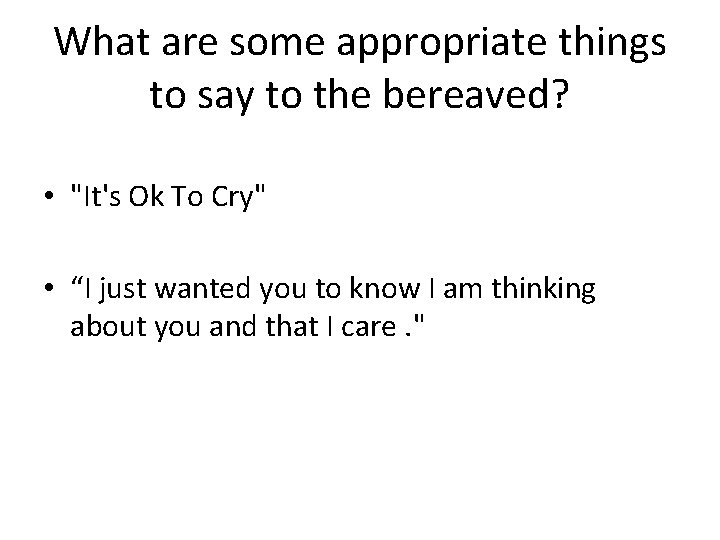 What are some appropriate things to say to the bereaved? • "It's Ok To