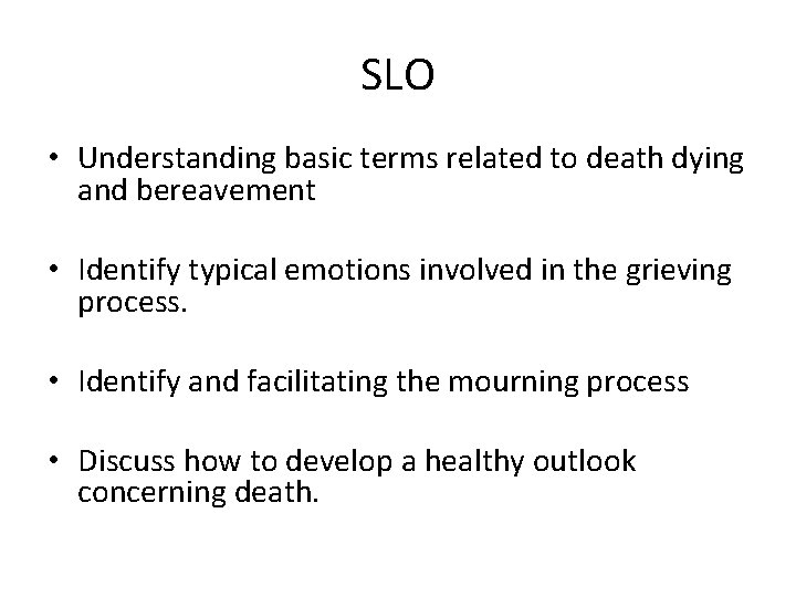 SLO • Understanding basic terms related to death dying and bereavement • Identify typical