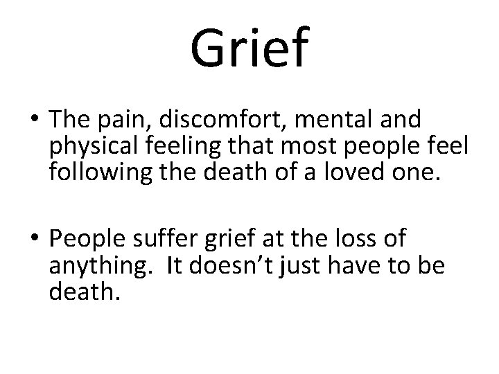 Grief • The pain, discomfort, mental and physical feeling that most people feel following