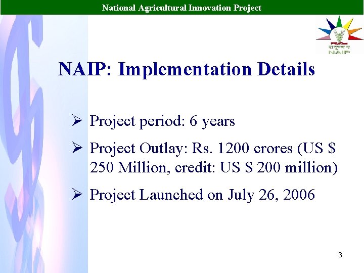 National Agricultural Innovation Project NAIP: Implementation Details Ø Project period: 6 years Ø Project