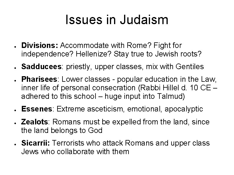 Issues in Judaism ● ● ● Divisions: Accommodate with Rome? Fight for independence? Hellenize?