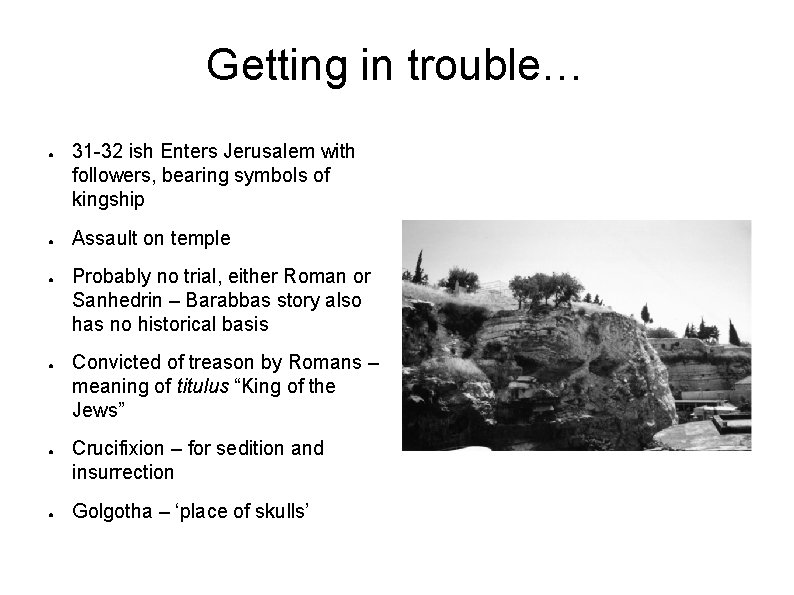 Getting in trouble… ● ● ● 31 -32 ish Enters Jerusalem with followers, bearing