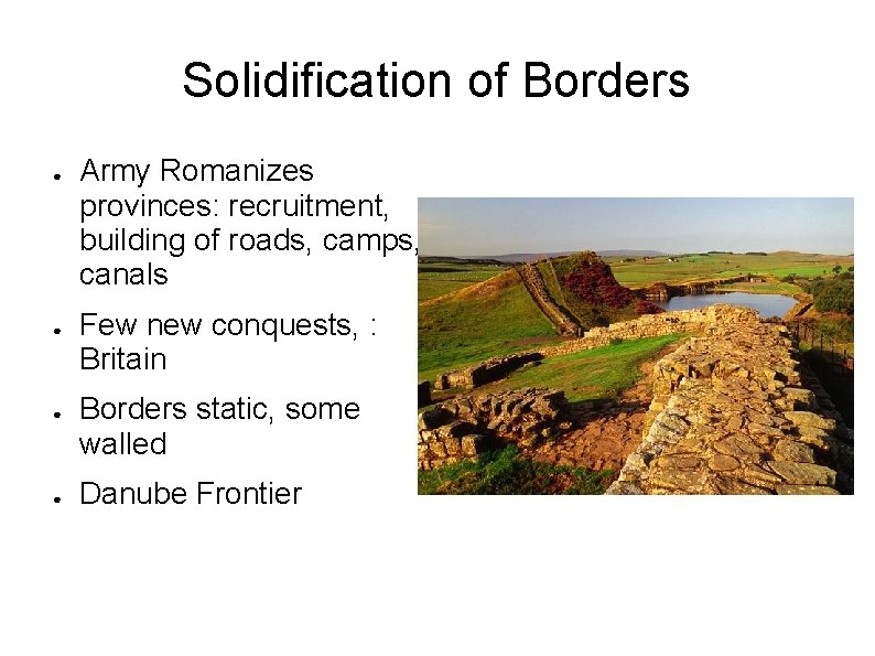 Solidification of Borders ● ● Army Romanizes provinces: recruitment, building of roads, camps, canals