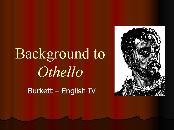 Background to Othello Burkett – English IV 