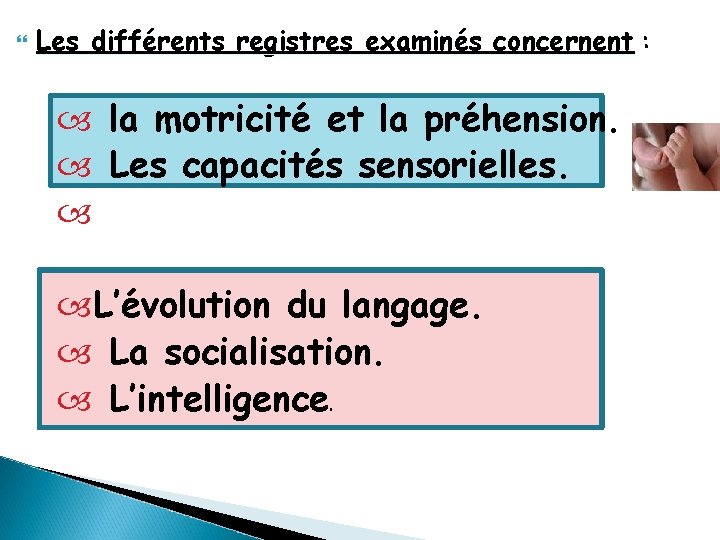  Les différents registres examinés concernent : la motricité et la préhension. Les capacités