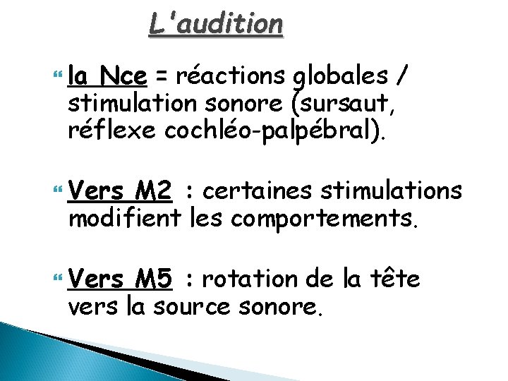 L'audition la Nce = réactions globales / stimulation sonore (sursaut, réflexe cochléo-palpébral). Vers M