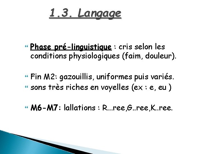 1. 3. Langage Phase pré-linguistique : cris selon les conditions physiologiques (faim, douleur). Fin