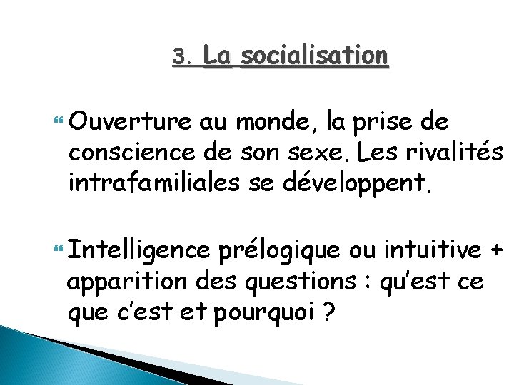 3. La socialisation Ouverture au monde, la prise de conscience de son sexe. Les