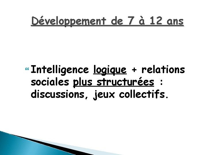 Développement de 7 à 12 ans Intelligence logique + relations sociales plus structurées :