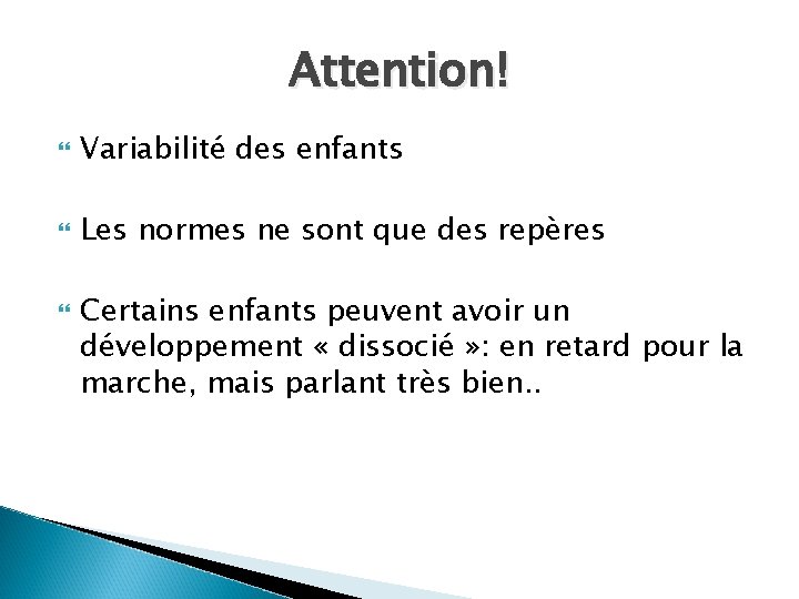 Attention! Variabilité des enfants Les normes ne sont que des repères Certains enfants peuvent