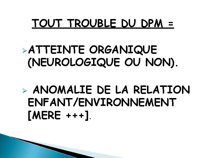 TOUT TROUBLE DU DPM = ØATTEINTE ORGANIQUE (NEUROLOGIQUE OU NON). Ø ANOMALIE DE LA