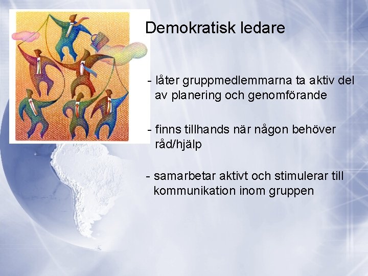 Demokratisk ledare - låter gruppmedlemmarna ta aktiv del av planering och genomförande - finns