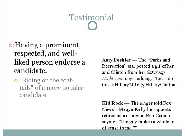 Testimonial Having a prominent, respected, and wellliked person endorse a candidate. “Riding on the