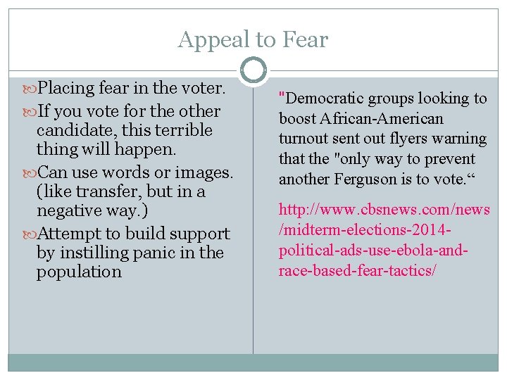 Appeal to Fear Placing fear in the voter. If you vote for the other