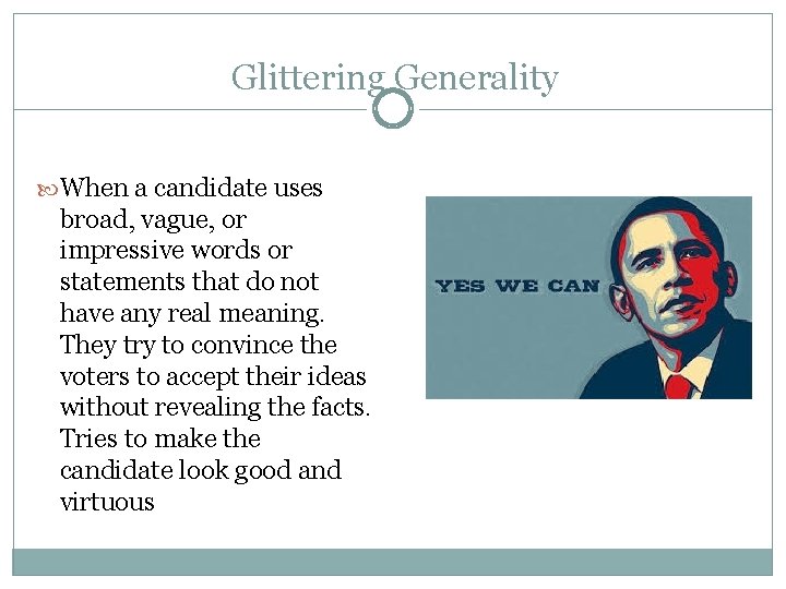 Glittering Generality When a candidate uses broad, vague, or impressive words or statements that