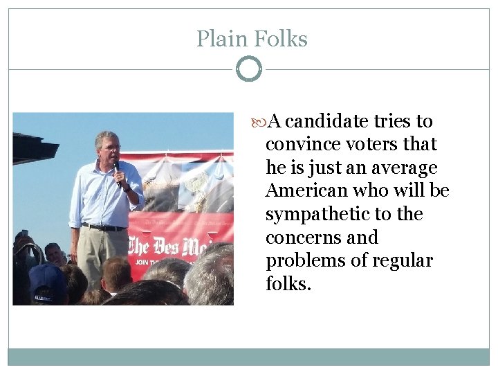 Plain Folks A candidate tries to convince voters that he is just an average