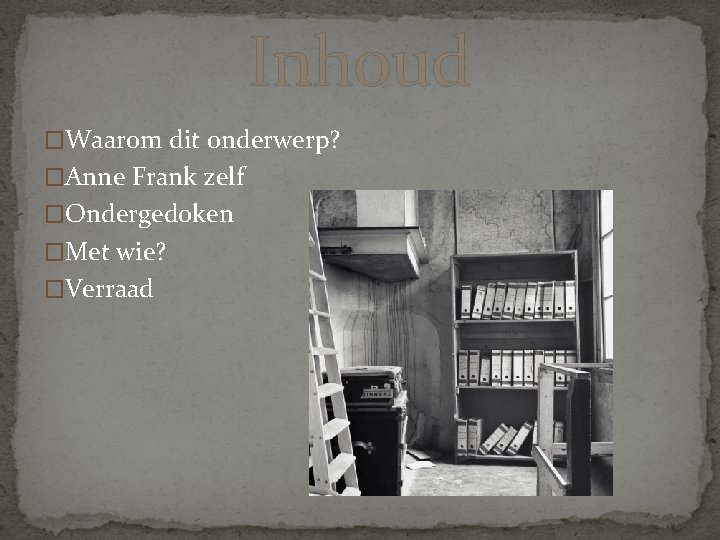 Inhoud �Waarom dit onderwerp? �Anne Frank zelf �Ondergedoken �Met wie? �Verraad 