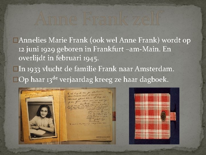 Anne Frank zelf �Annelies Marie Frank (ook wel Anne Frank) wordt op 12 juni