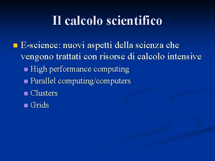 Il calcolo scientifico n E-science: nuovi aspetti della scienza che vengono trattati con risorse