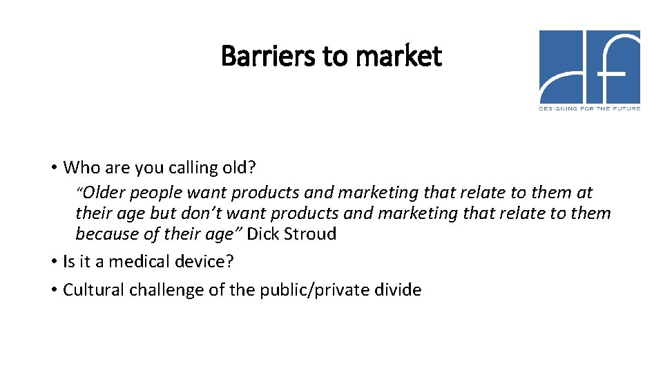 Barriers to market • Who are you calling old? “Older people want products and
