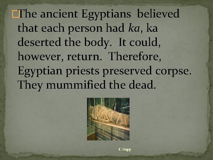 �The ancient Egyptians believed that each person had ka, ka deserted the body. It