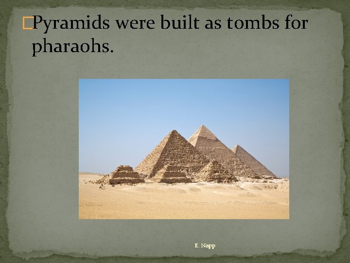 �Pyramids were built as tombs for pharaohs. E. Napp 