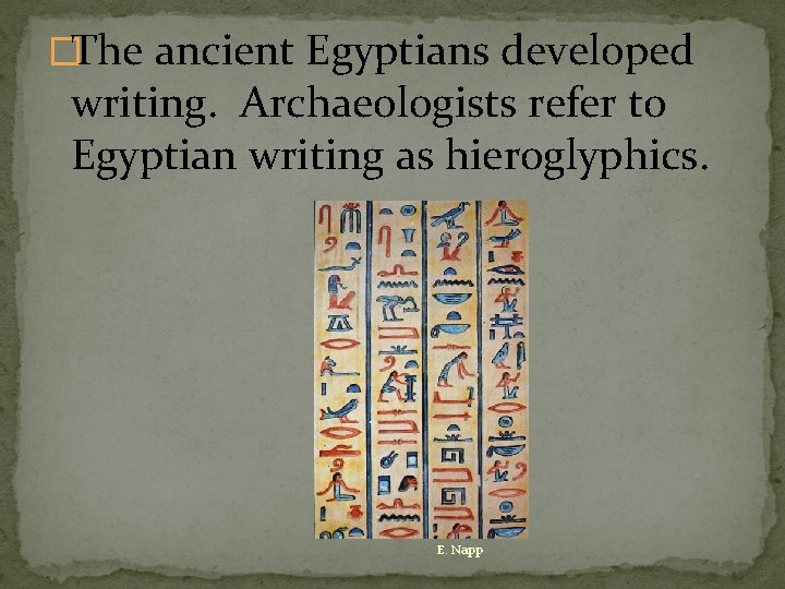 �The ancient Egyptians developed writing. Archaeologists refer to Egyptian writing as hieroglyphics. E. Napp