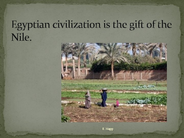 Egyptian civilization is the gift of the Nile. E. Napp 