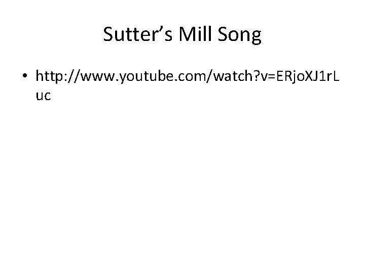 Sutter’s Mill Song • http: //www. youtube. com/watch? v=ERjo. XJ 1 r. L uc