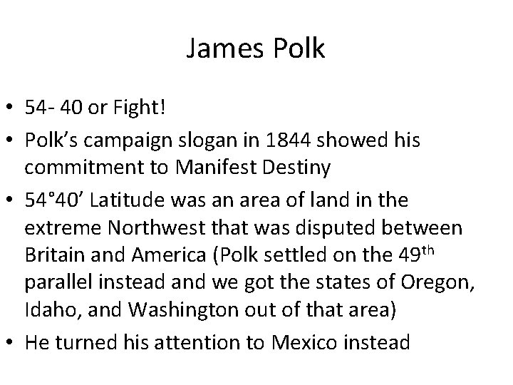 James Polk • 54 - 40 or Fight! • Polk’s campaign slogan in 1844